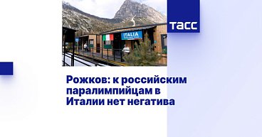 ТАСС: Рожков - к российским паралимпийцам в Италии нет негатива