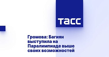 ТАСС: Громова - Багиян выступила на Паралимпиаде выше своих возможностей