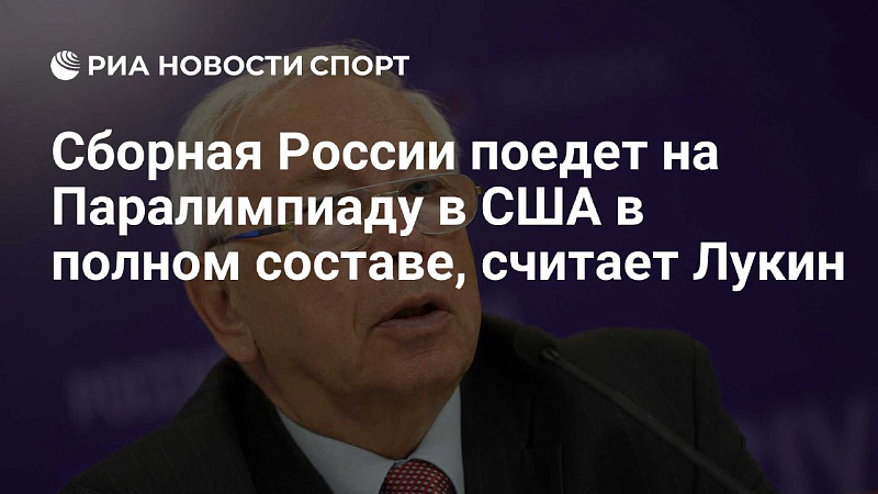 РИА Новости Спорт: Сборная России поедет на Паралимпиаду в США в полном составе, считает Лукин