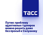 ТАСС: Путин: проблему адаптивных турниров можно решить даже без просьб к Силуанову