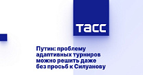 ТАСС: Путин: проблему адаптивных турниров можно решить даже без просьб к Силуанову
