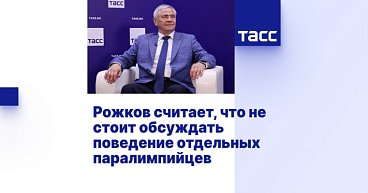 ТАСС: Рожков считает, что не стоит обсуждать поведение отдельных паралимпийцев