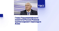 ТАСС: Глава Паралимпийского комитета России Рожков оценил вариант перехода в Азию