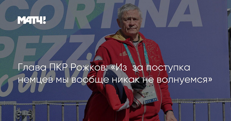 Матч ТВ: Глава ПКР Рожков - «Из‑за поступка немцев мы вообще никак не волнуемся»