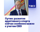 ТАСС: Путин: развитие адаптивного спорта сейчас особенно важно с учетом СВО