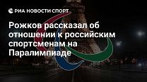 РИА: Рожков рассказал об отношении к российским спортсменам на Паралимпиаде