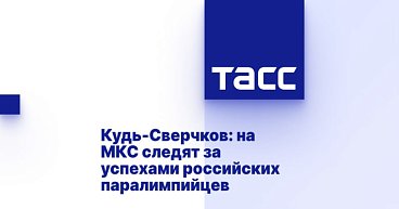 ТАСС: Кудь-Сверчков заявил, что на МКС следят за успехами российских паралимпийцев