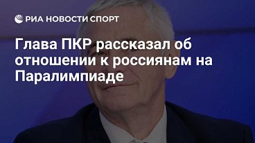 РИА Новости Спорт: Глава ПКР рассказал об отношении к россиянам на Паралимпиаде