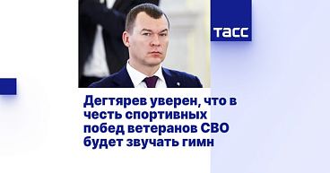 ТАСС: Дегтярев уверен, что в честь спортивных побед ветеранов СВО будет звучать гимн