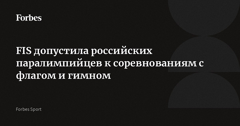 Forbes: FIS допустила российских паралимпийцев к соревнованиям с флагом и гимном