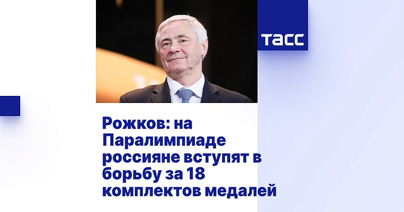 ТАСС: Рожков - На Паралимпиаде россияне вступят в борьбу за 18 комплектов медалей