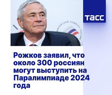 ТАСС: РОЖКОВ ЗАЯВИЛ, ЧТО ОКОЛО 300 РОССИЯН МОГУТ ВЫСТУПИТЬ НА ПАРАЛИМПИАДЕ 2024 ГОДА