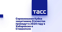 ТАСС: Соревнования Кубка защитников Отечества проведут в 2024 году в Хабаровске и Ставрополе