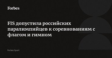 Forbes: FIS допустила российских паралимпийцев к соревнованиям с флагом и гимном