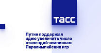 ТАСС: Путин поддержал идею увеличить число стипендий чемпионам Паралимпийских игр