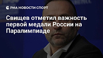 РИА Новости Спорт: Свищев отметил важность первой медали России на Паралимпиаде