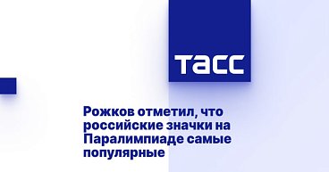 ТАСС: Рожков отметил, что российские значки на Паралимпиаде самые популярные