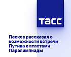 ТАСС: Песков рассказал о возможности встречи Путина с атлетами Паралимпиады