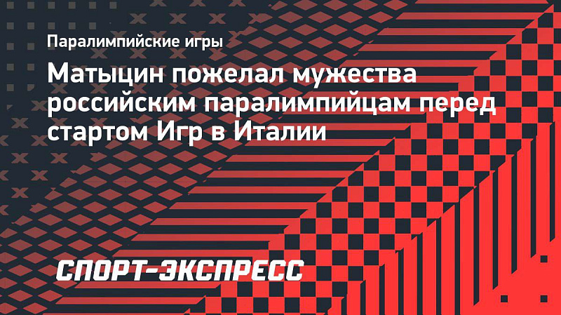 Спорт-Экспресс: Матыцин пожелал мужества российским паралимпийцам перед стартом Игр в Италии